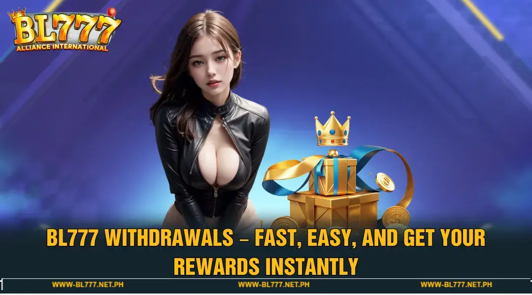 BL777 Withdrawal - Reputable, Easy, Get Money Instantly
